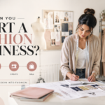 How Can You Start a Fashion Business?